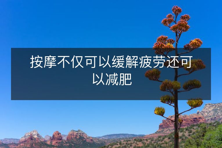 按摩不仅可以缓解疲劳还可以减肥 按摩不仅可以缓解疲劳还可以减肥