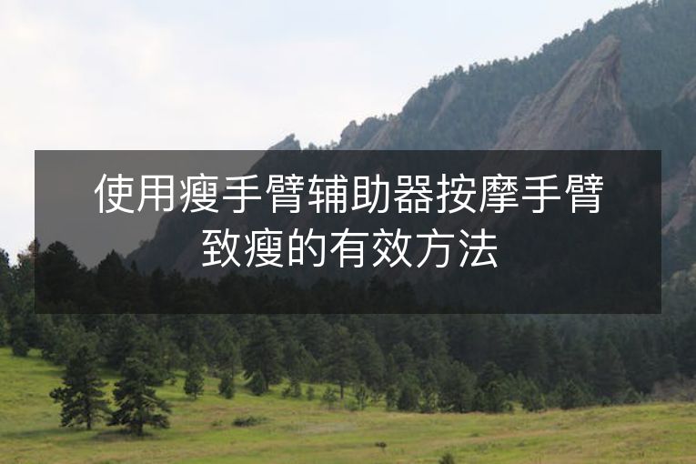 使用瘦手臂辅助器按摩手臂致瘦的有效方法